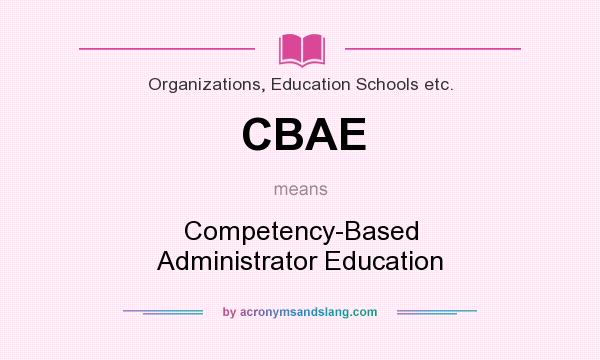 What does CBAE mean? It stands for Competency-Based Administrator Education