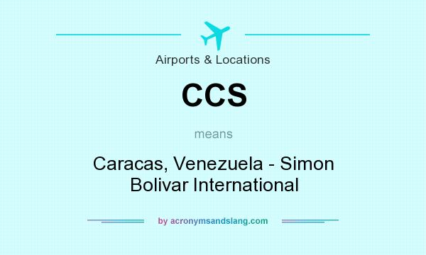 What does CCS mean? It stands for Caracas, Venezuela - Simon Bolivar International