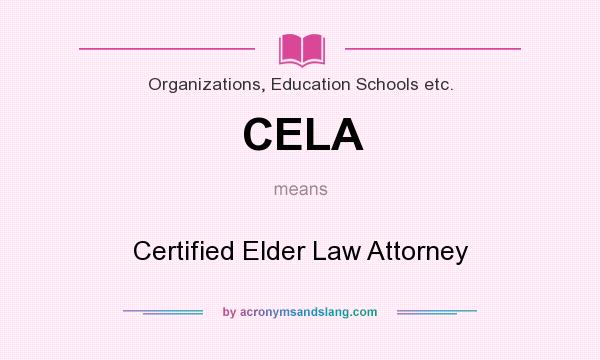 What does CELA mean? It stands for Certified Elder Law Attorney
