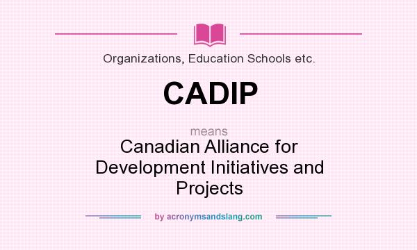 What does CADIP mean? It stands for Canadian Alliance for Development Initiatives and Projects