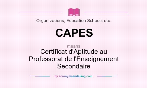 What does CAPES mean? It stands for Certificat d`Aptitude au Professorat de l`Enseignement Secondaire