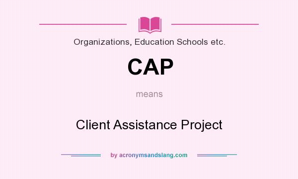 What does CAP mean? It stands for Client Assistance Project