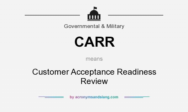 What does CARR mean? It stands for Customer Acceptance Readiness Review