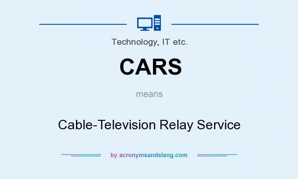What does CARS mean? It stands for Cable-Television Relay Service
