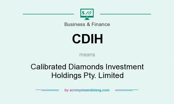 What does CDIH mean? It stands for Calibrated Diamonds Investment Holdings Pty. Limited