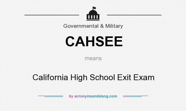 What does CAHSEE mean? It stands for California High School Exit Exam