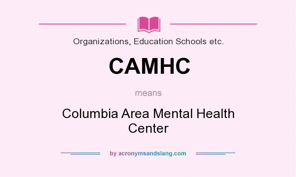 What does CAMHC mean? It stands for Columbia Area Mental Health Center
