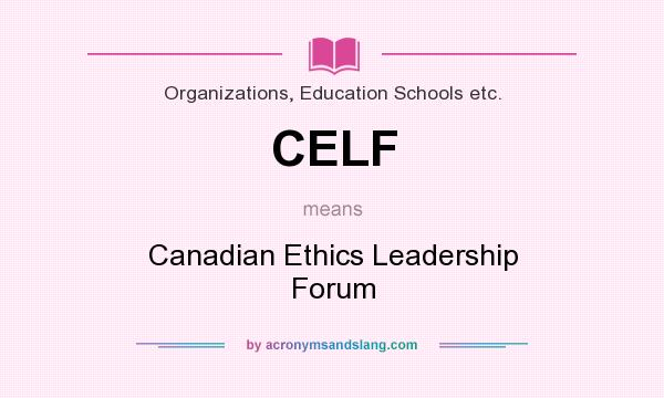 What does CELF mean? It stands for Canadian Ethics Leadership Forum