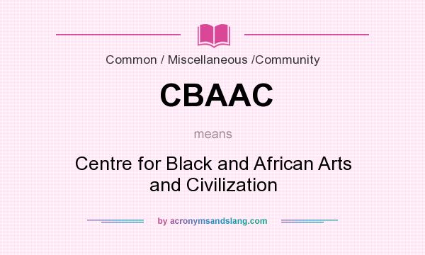 What does CBAAC mean? It stands for Centre for Black and African Arts and Civilization