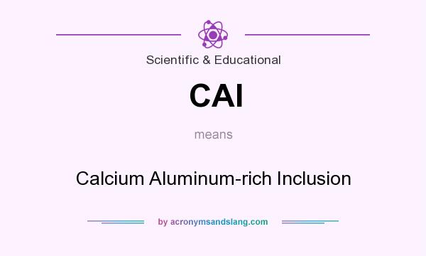 What does CAI mean? It stands for Calcium Aluminum-rich Inclusion