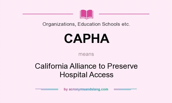 What does CAPHA mean? It stands for California Alliance to Preserve Hospital Access