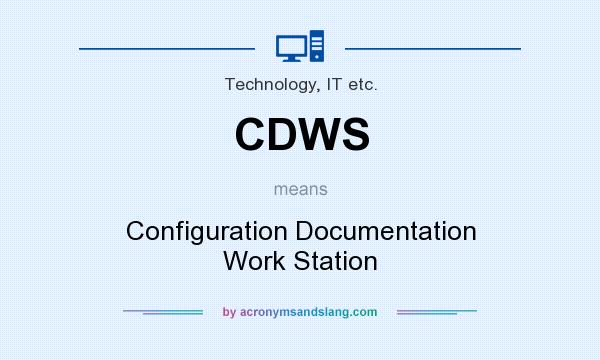 What does CDWS mean? It stands for Configuration Documentation Work Station
