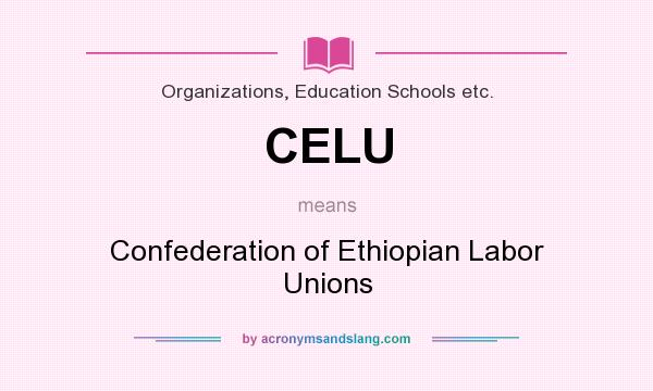 What does CELU mean? It stands for Confederation of Ethiopian Labor Unions