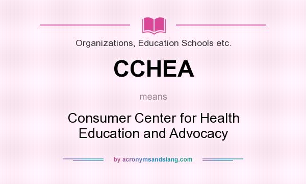 What does CCHEA mean? It stands for Consumer Center for Health Education and Advocacy