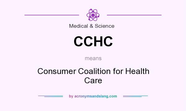 What does CCHC mean? It stands for Consumer Coalition for Health Care