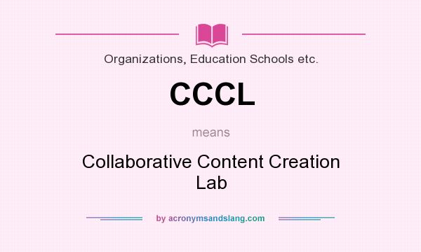What does CCCL mean? It stands for Collaborative Content Creation Lab