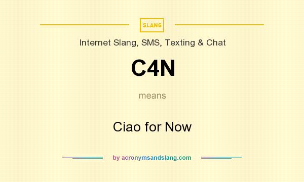 What does C4N mean? It stands for Ciao for Now