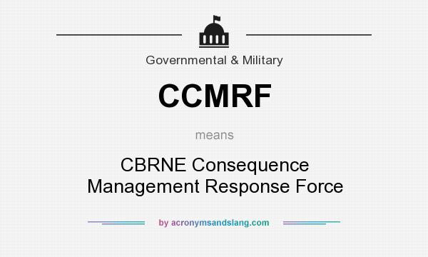 What does CCMRF mean? It stands for CBRNE Consequence Management Response Force