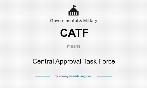 What does CATF mean? It stands for Central Approval Task Force