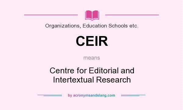 What does CEIR mean? It stands for Centre for Editorial and Intertextual Research