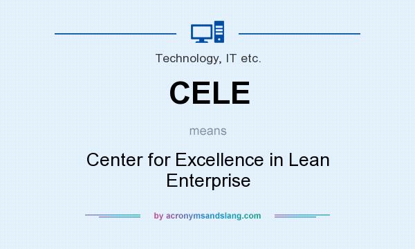 What does CELE mean? It stands for Center for Excellence in Lean Enterprise