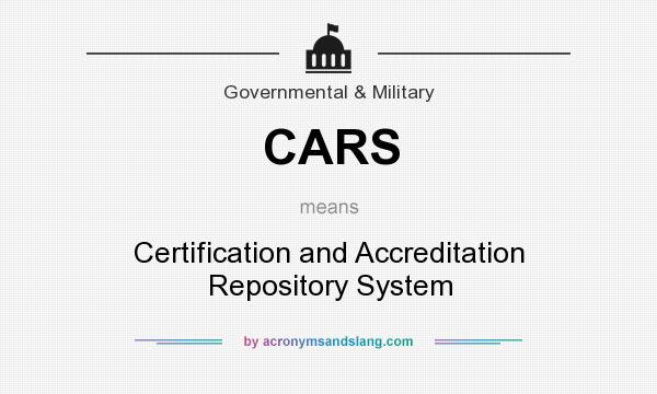 What does CARS mean? It stands for Certification and Accreditation Repository System