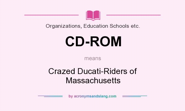 What does CD-ROM mean? It stands for Crazed Ducati-Riders of Massachusetts