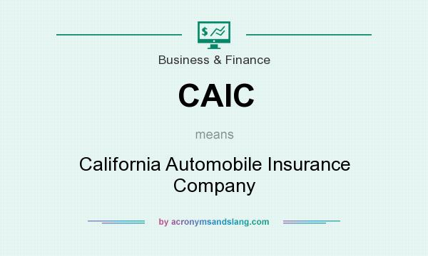 What does CAIC mean? It stands for California Automobile Insurance Company