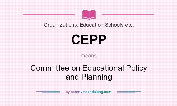 What does CEPP mean? It stands for Committee on Educational Policy and Planning