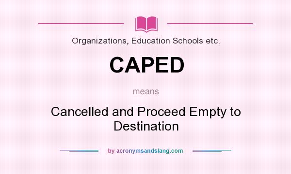 What does CAPED mean? It stands for Cancelled and Proceed Empty to Destination