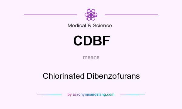 What does CDBF mean? It stands for Chlorinated Dibenzofurans