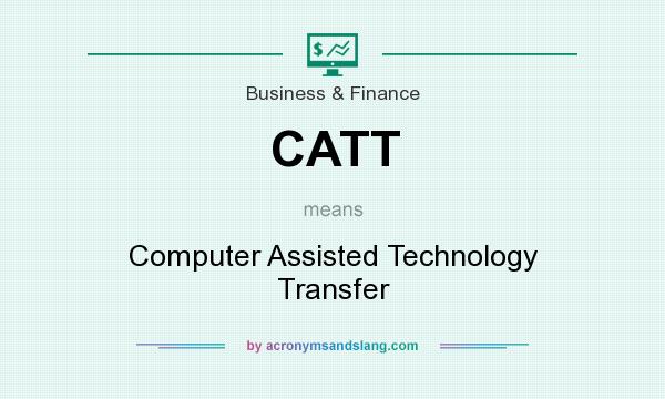 What does CATT mean? It stands for Computer Assisted Technology Transfer