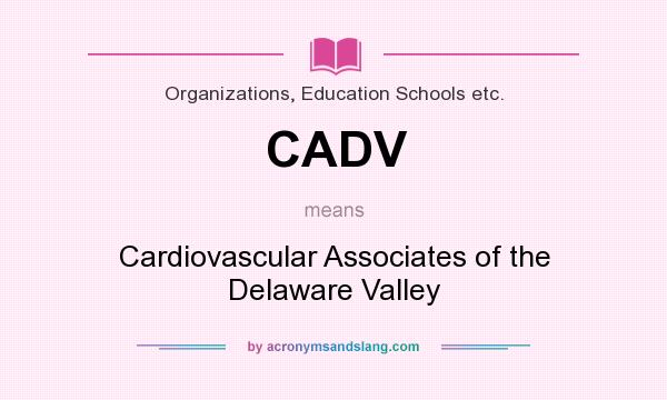 What does CADV mean? It stands for Cardiovascular Associates of the Delaware Valley