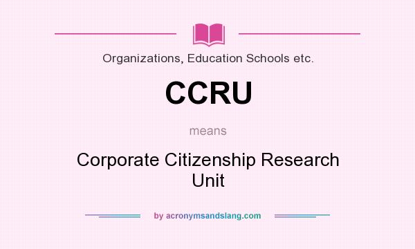 What does CCRU mean? It stands for Corporate Citizenship Research Unit