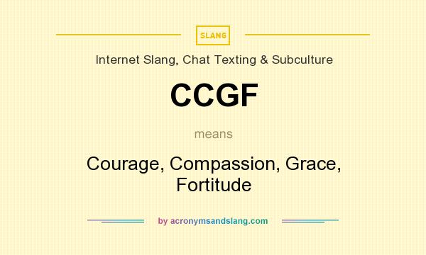 What does CCGF mean? It stands for Courage, Compassion, Grace, Fortitude