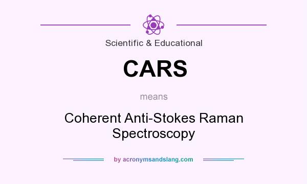 What does CARS mean? It stands for Coherent Anti-Stokes Raman Spectroscopy