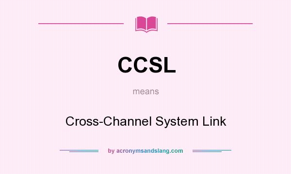 What does CCSL mean? It stands for Cross-Channel System Link