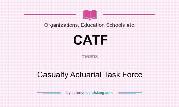 What does CATF mean? It stands for Casualty Actuarial Task Force