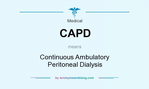 What does CAPD mean? It stands for Continuous Ambulatory Peritoneal Dialysis