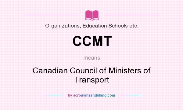 What does CCMT mean? It stands for Canadian Council of Ministers of Transport