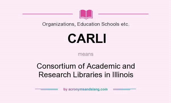 What does CARLI mean? It stands for Consortium of Academic and Research Libraries in Illinois