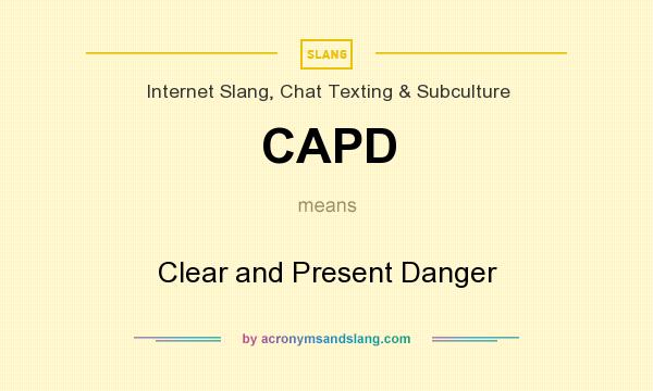 What does CAPD mean? It stands for Clear and Present Danger