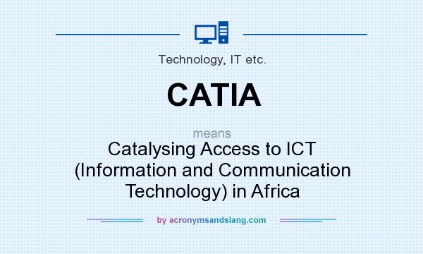 What does CATIA mean? It stands for Catalysing Access to ICT (Information and Communication Technology) in Africa