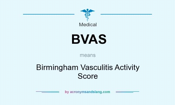 What does BVAS mean? It stands for Birmingham Vasculitis Activity Score