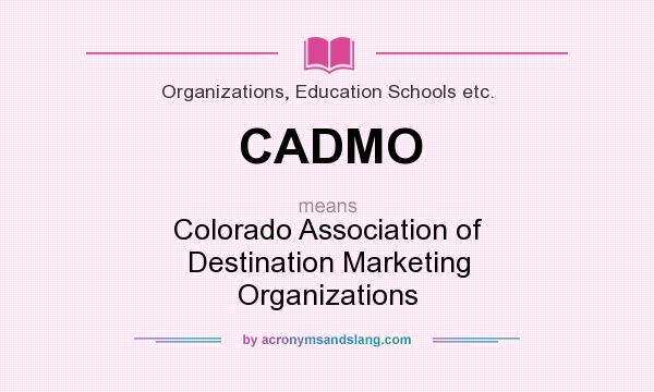 What does CADMO mean? It stands for Colorado Association of Destination Marketing Organizations