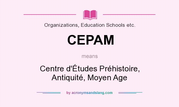 What does CEPAM mean? It stands for Centre d`Études Préhistoire, Antiquité, Moyen Age