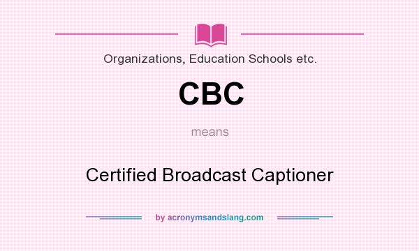 What does CBC mean? It stands for Certified Broadcast Captioner