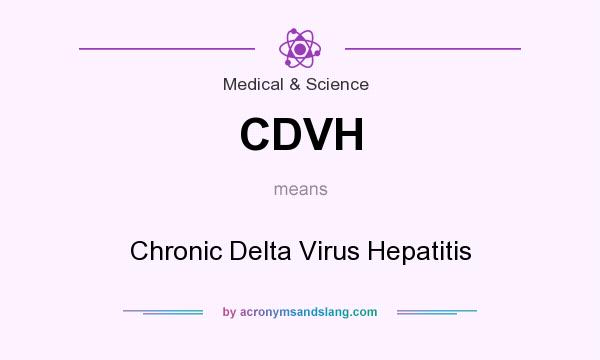 What does CDVH mean? It stands for Chronic Delta Virus Hepatitis