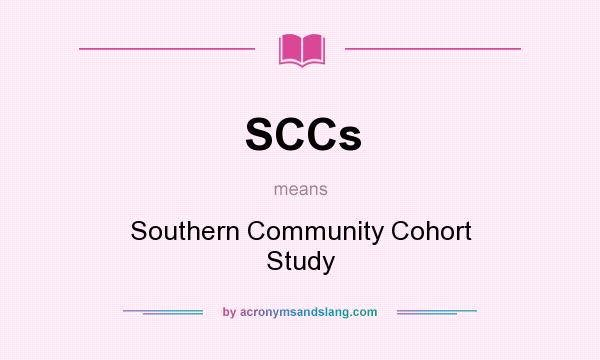 What does SCCs mean? It stands for Southern Community Cohort Study
