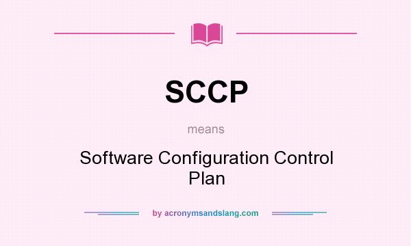What does SCCP mean? It stands for Software Configuration Control Plan